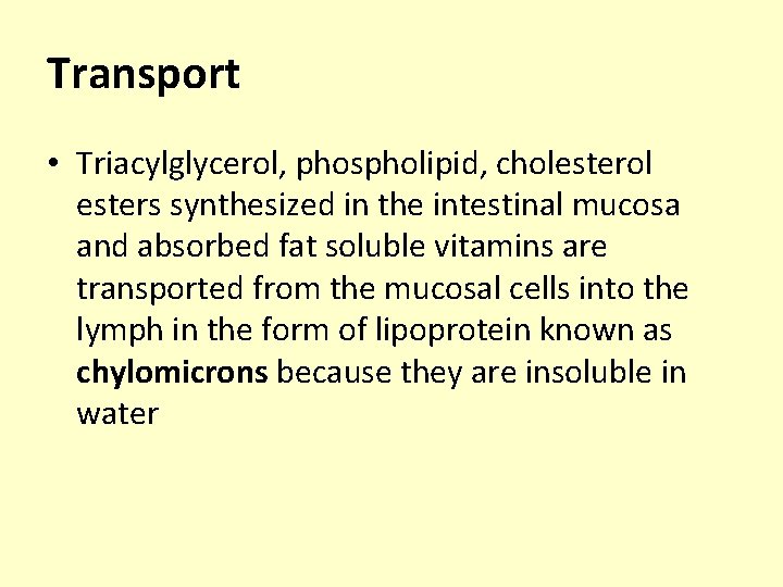 Transport • Triacylglycerol, phospholipid, cholesterol esters synthesized in the intestinal mucosa and absorbed fat