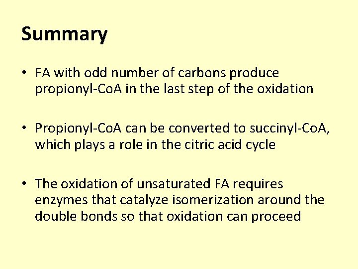 Summary • FA with odd number of carbons produce propionyl-Co. A in the last