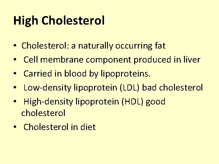 High Cholesterol: a naturally occurring fat Cell membrane component produced in liver Carried in