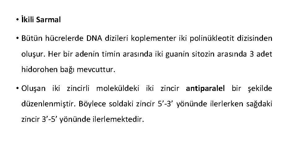  • İkili Sarmal • Bütün hücrelerde DNA dizileri koplementer iki polinükleotit dizisinden oluşur.