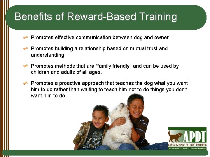 Benefits of Reward-Based Training Promotes effective communication between dog and owner. Promotes building a