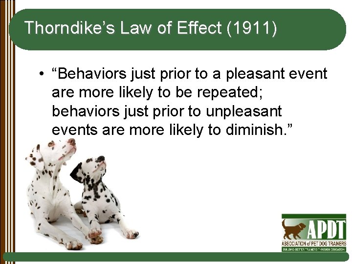 Thorndike’s Law of Effect (1911) • “Behaviors just prior to a pleasant event are