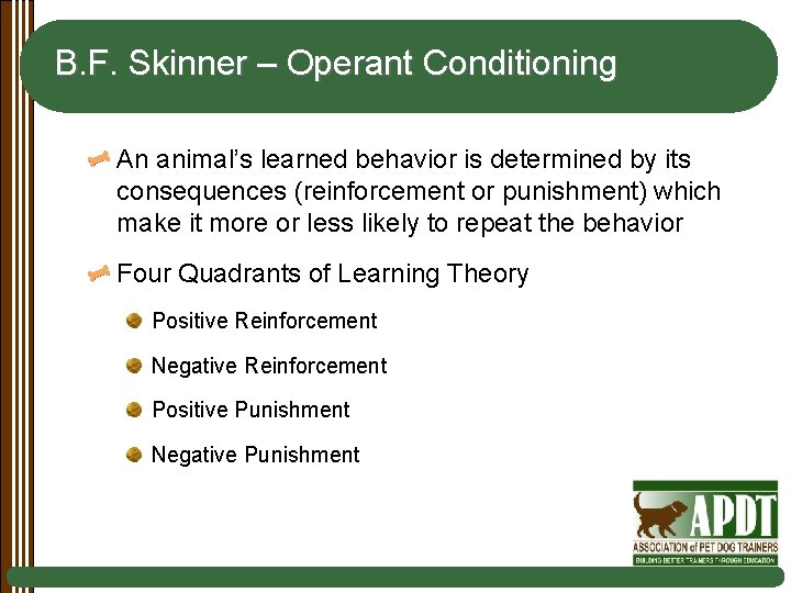 B. F. Skinner – Operant Conditioning An animal’s learned behavior is determined by its