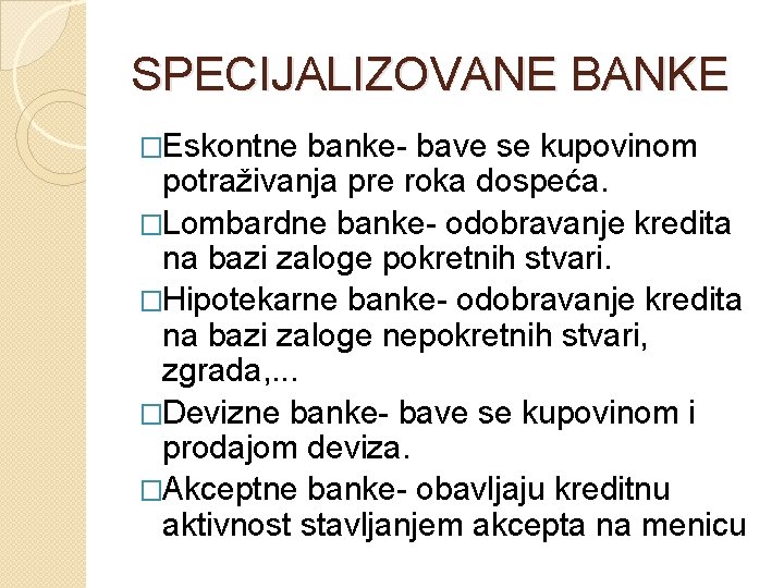 SPECIJALIZOVANE BANKE �Eskontne banke- bave se kupovinom potraživanja pre roka dospeća. �Lombardne banke- odobravanje