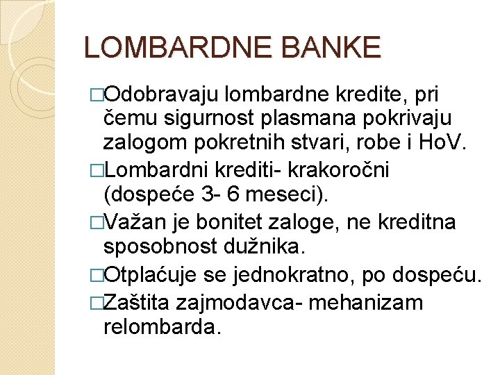 LOMBARDNE BANKE �Odobravaju lombardne kredite, pri čemu sigurnost plasmana pokrivaju zalogom pokretnih stvari, robe