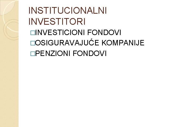 INSTITUCIONALNI INVESTITORI �INVESTICIONI FONDOVI �OSIGURAVAJUĆE KOMPANIJE �PENZIONI FONDOVI 