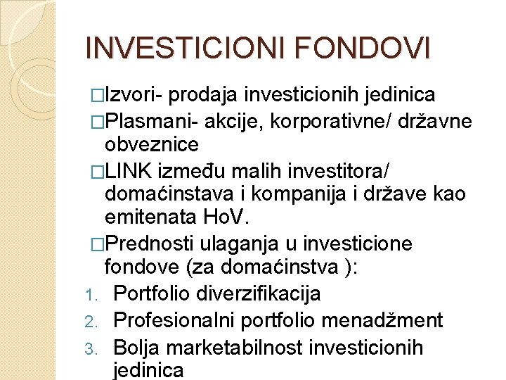 INVESTICIONI FONDOVI �Izvori- prodaja investicionih jedinica �Plasmani- akcije, korporativne/ državne obveznice �LINK između malih