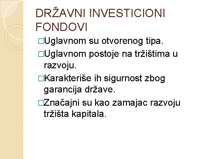 DRŽAVNI INVESTICIONI FONDOVI �Uglavnom su otvorenog tipa. �Uglavnom postoje na tržištima u razvoju. �Karakteriše