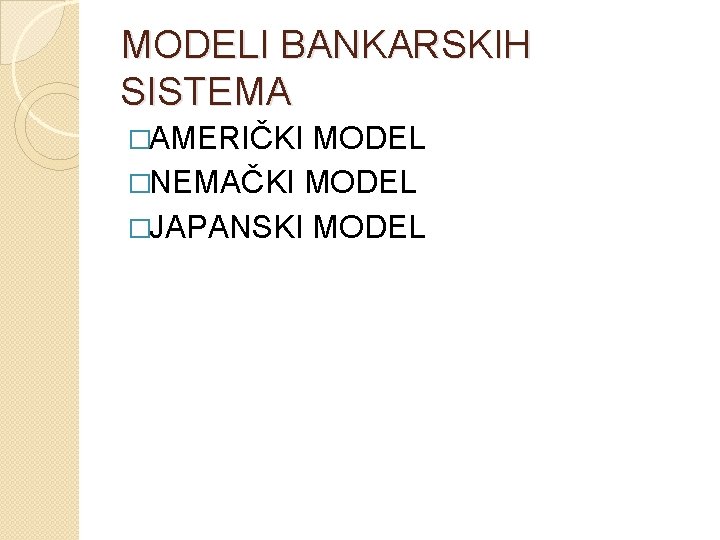 MODELI BANKARSKIH SISTEMA �AMERIČKI MODEL �NEMAČKI MODEL �JAPANSKI MODEL 