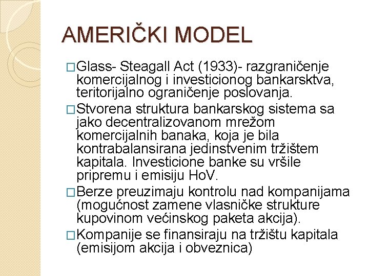 AMERIČKI MODEL �Glass- Steagall Act (1933)- razgraničenje komercijalnog i investicionog bankarsktva, teritorijalno ograničenje poslovanja.