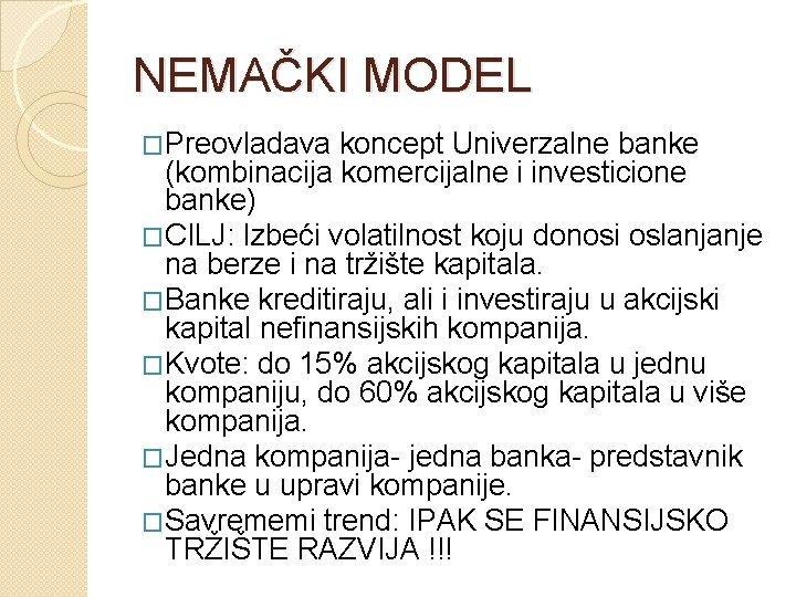 NEMAČKI MODEL �Preovladava koncept Univerzalne banke (kombinacija komercijalne i investicione banke) �CILJ: Izbeći volatilnost