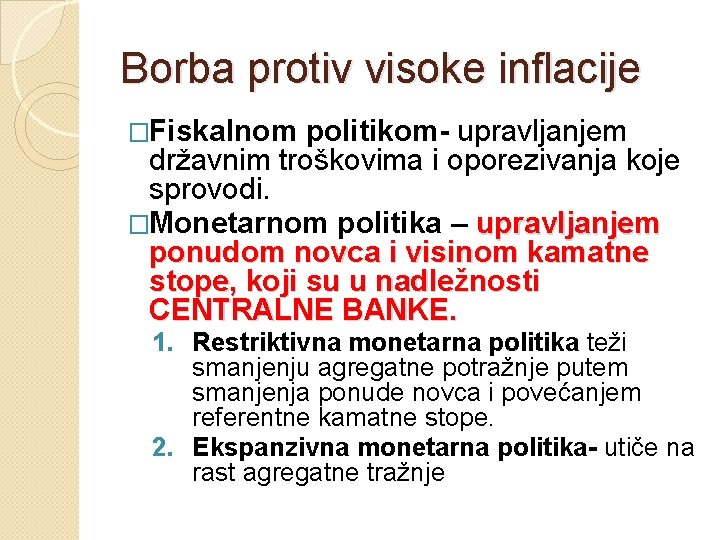 Borba protiv visoke inflacije �Fiskalnom politikom- upravljanjem državnim troškovima i oporezivanja koje sprovodi. �Monetarnom