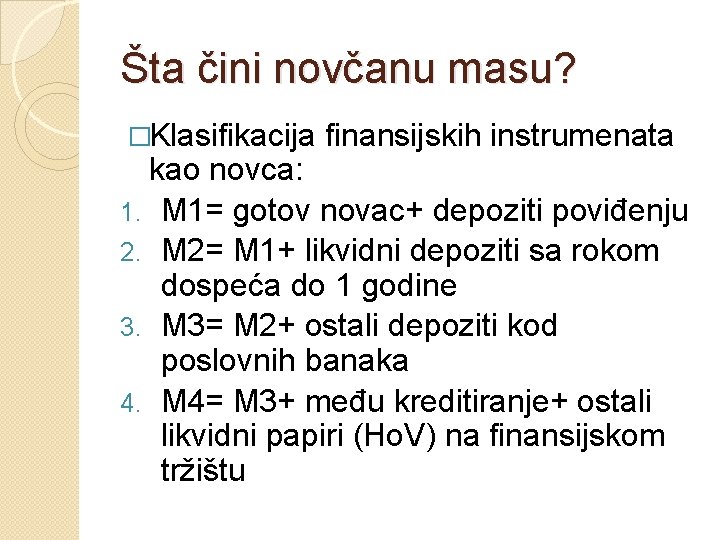 Šta čini novčanu masu? �Klasifikacija finansijskih instrumenata kao novca: 1. M 1= gotov novac+