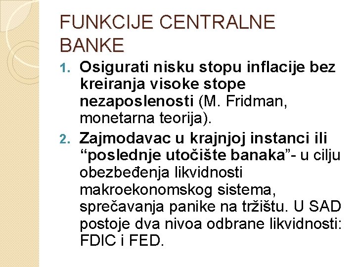 FUNKCIJE CENTRALNE BANKE Osigurati nisku stopu inflacije bez kreiranja visoke stope nezaposlenosti (M. Fridman,