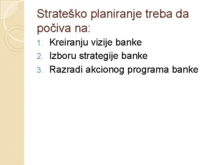 Strateško planiranje treba da počiva na: Kreiranju vizije banke 2. Izboru strategije banke 3.