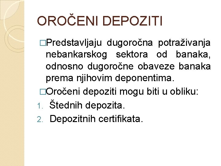 OROČENI DEPOZITI �Predstavljaju dugoročna potraživanja nebankarskog sektora od banaka, odnosno dugoročne obaveze banaka prema