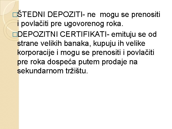 �ŠTEDNI DEPOZITI- ne mogu se prenositi i povlačiti pre ugovorenog roka. �DEPOZITNI CERTIFIKATI- emituju