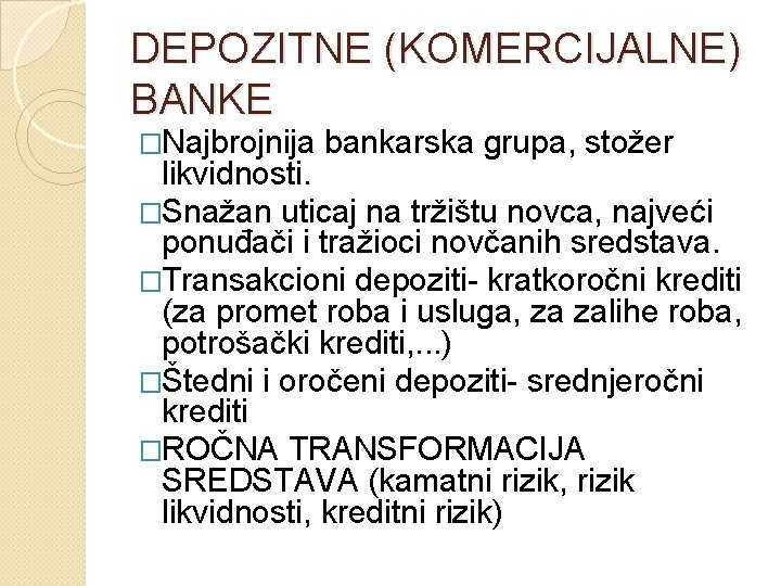 DEPOZITNE (KOMERCIJALNE) BANKE �Najbrojnija bankarska grupa, stožer likvidnosti. �Snažan uticaj na tržištu novca, najveći