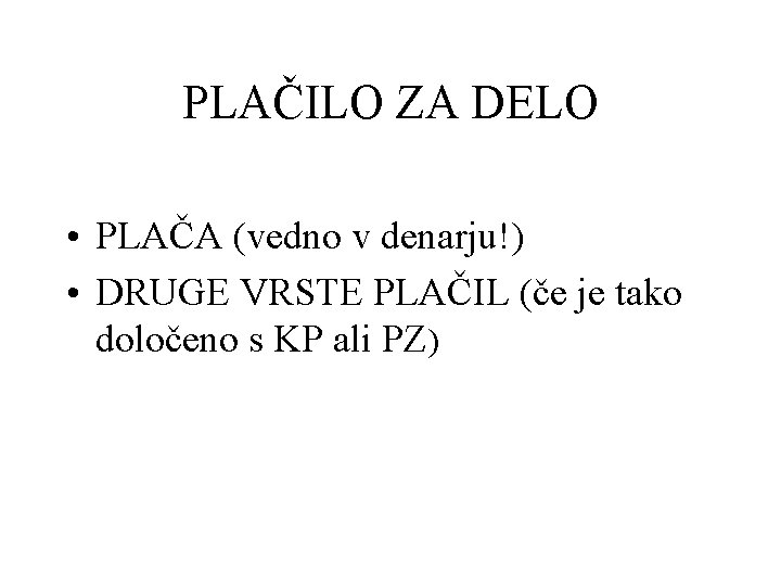 PLAČILO ZA DELO • PLAČA (vedno v denarju!) • DRUGE VRSTE PLAČIL (če je