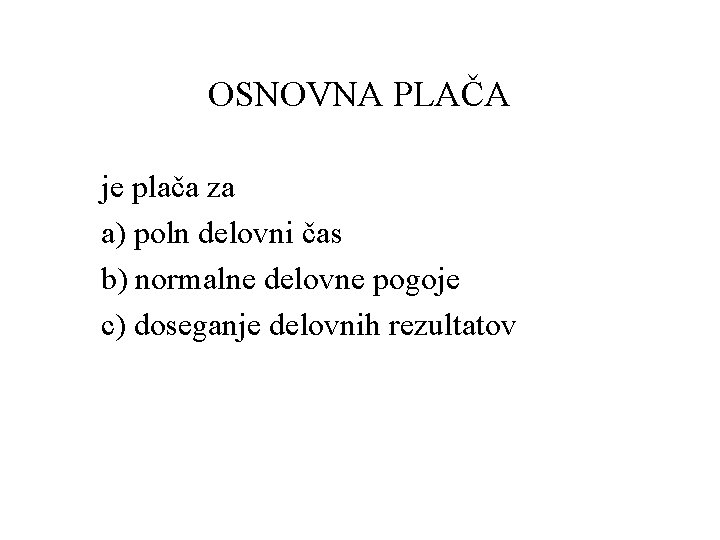 OSNOVNA PLAČA je plača za a) poln delovni čas b) normalne delovne pogoje c)