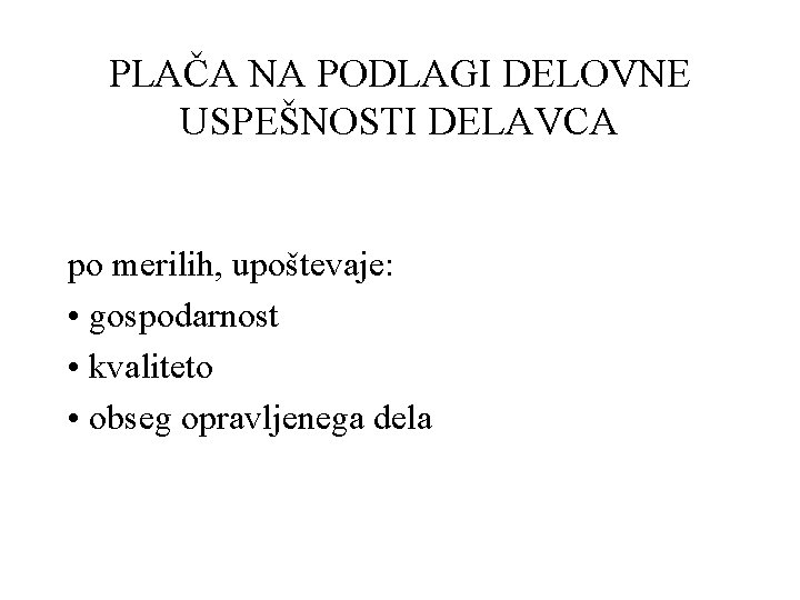 PLAČA NA PODLAGI DELOVNE USPEŠNOSTI DELAVCA po merilih, upoštevaje: • gospodarnost • kvaliteto •