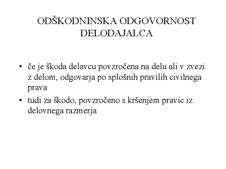 ODŠKODNINSKA ODGOVORNOST DELODAJALCA • če je škoda delavcu povzročena na delu ali v zvezi