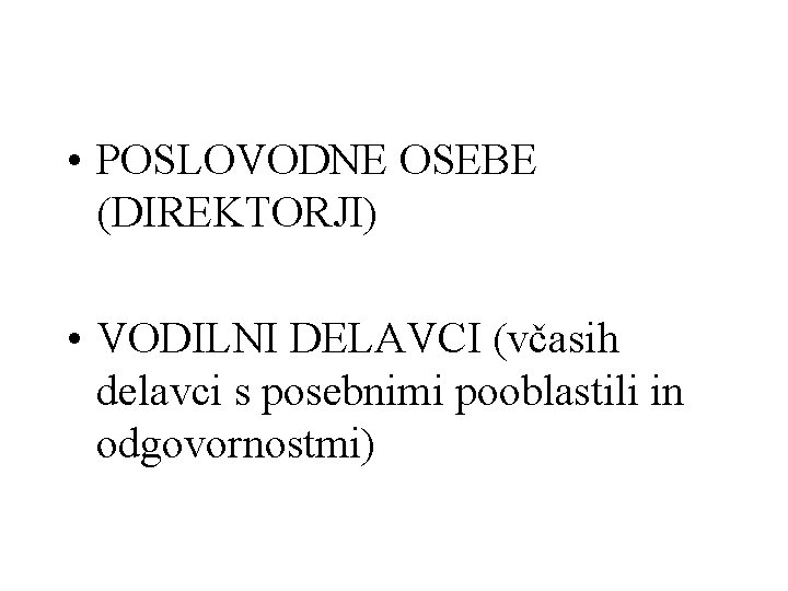  • POSLOVODNE OSEBE (DIREKTORJI) • VODILNI DELAVCI (včasih delavci s posebnimi pooblastili in