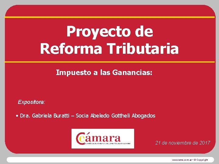 Proyecto de Reforma Tributaria Impuesto a las Ganancias: Expositora: • Dra. Gabriela Buratti –