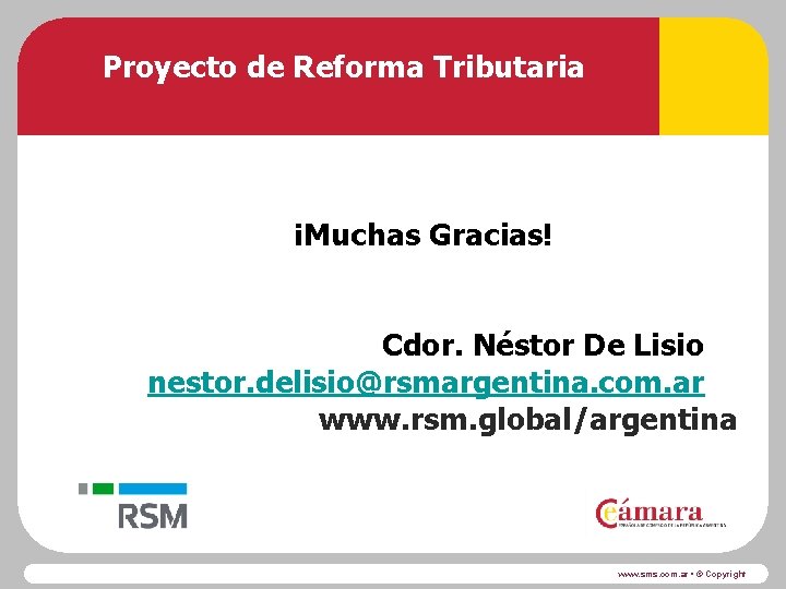 Proyecto de Reforma Tributaria ¡Muchas Gracias! Cdor. Néstor De Lisio nestor. delisio@rsmargentina. com. ar