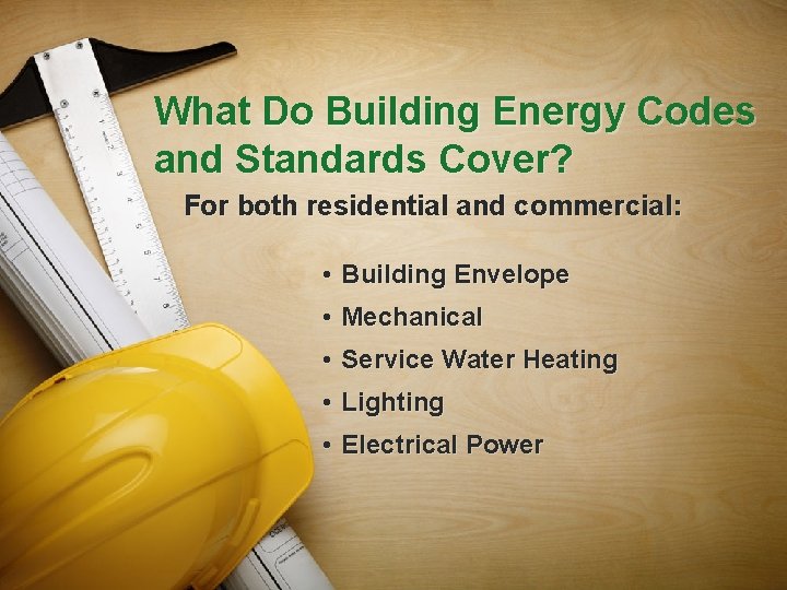 What Do Building Energy Codes and Standards Cover? For both residential and commercial: •
