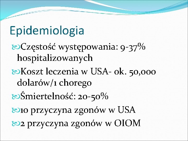 Epidemiologia Częstość występowania: 9 -37% hospitalizowanych Koszt leczenia w USA- ok. 50, 000 dolarów/1