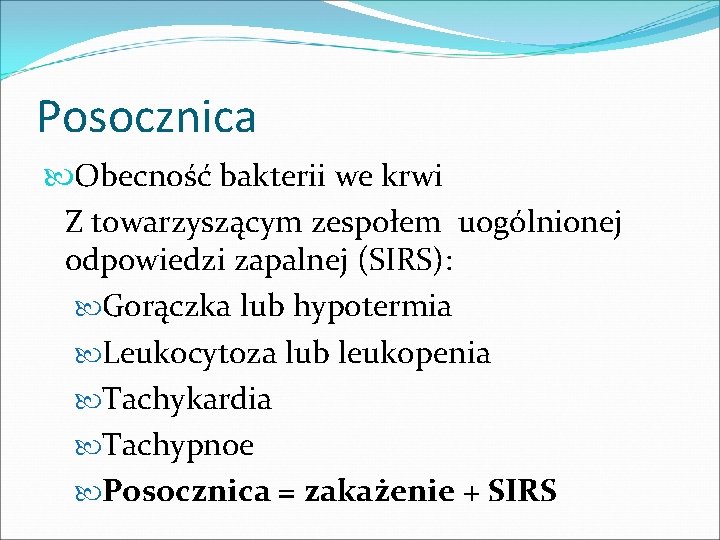 Posocznica Obecność bakterii we krwi Z towarzyszącym zespołem uogólnionej odpowiedzi zapalnej (SIRS): Gorączka lub