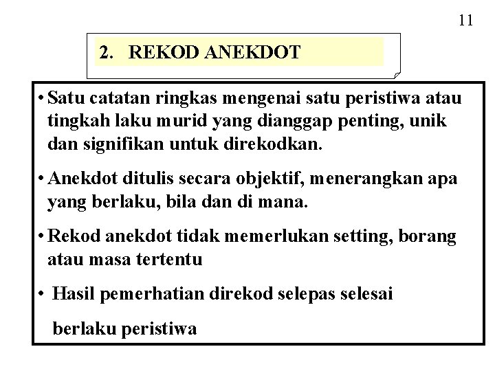 11 2. REKOD ANEKDOT • Satu catatan ringkas mengenai satu peristiwa atau tingkah laku 11 2. REKOD ANEKDOT • Satu catatan ringkas mengenai satu peristiwa atau tingkah laku