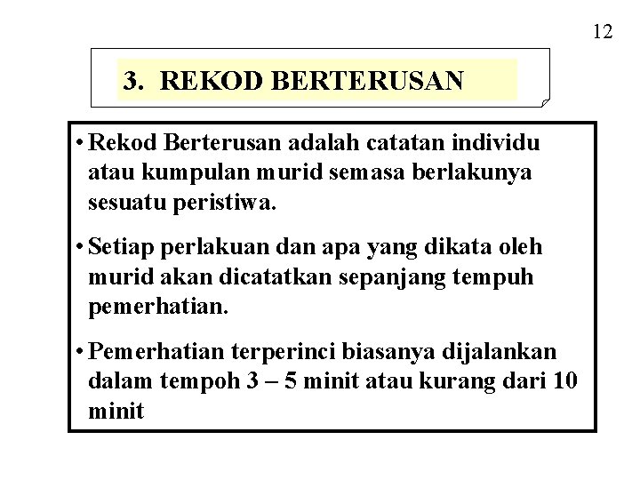 12 3. REKOD BERTERUSAN • Rekod Berterusan adalah catatan individu atau kumpulan murid semasa 12 3. REKOD BERTERUSAN • Rekod Berterusan adalah catatan individu atau kumpulan murid semasa