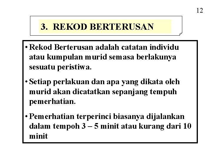 12 3. REKOD BERTERUSAN • Rekod Berterusan adalah catatan individu atau kumpulan murid semasa