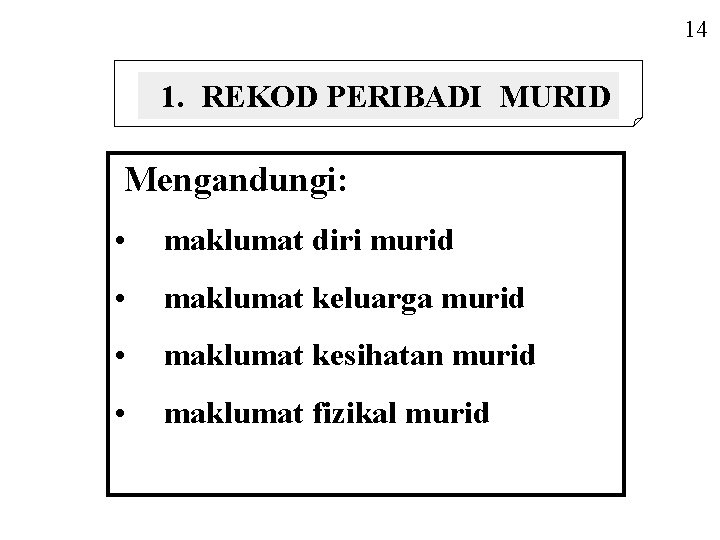 14 1. REKOD PERIBADI MURID Mengandungi: • maklumat diri murid • maklumat keluarga murid 14 1. REKOD PERIBADI MURID Mengandungi: • maklumat diri murid • maklumat keluarga murid