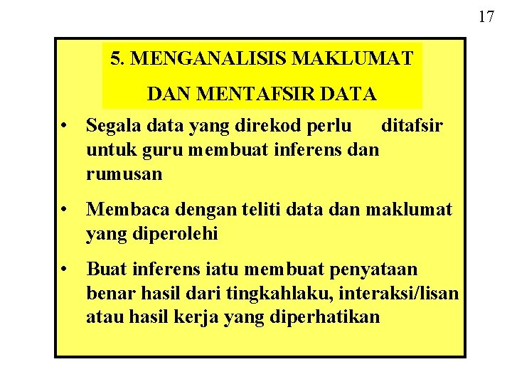 17 5. MENGANALISIS MAKLUMAT DAN MENTAFSIR DATA • Segala data yang direkod perlu ditafsir 17 5. MENGANALISIS MAKLUMAT DAN MENTAFSIR DATA • Segala data yang direkod perlu ditafsir