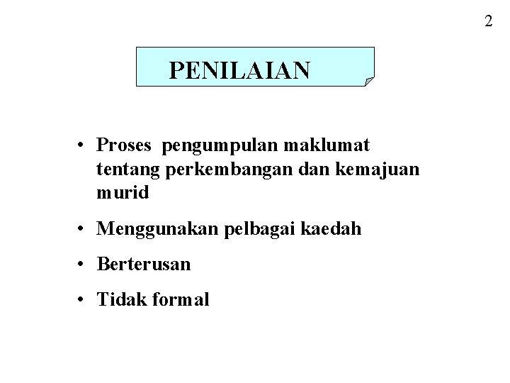 2 PENILAIAN • Proses pengumpulan maklumat tentang perkembangan dan kemajuan murid • Menggunakan pelbagai 2 PENILAIAN • Proses pengumpulan maklumat tentang perkembangan dan kemajuan murid • Menggunakan pelbagai