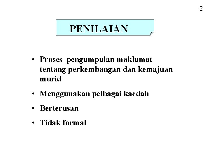 2 PENILAIAN • Proses pengumpulan maklumat tentang perkembangan dan kemajuan murid • Menggunakan pelbagai