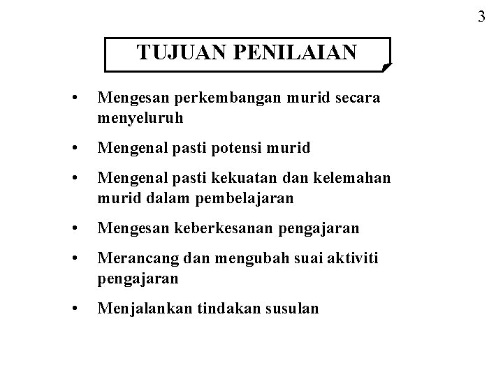 3 TUJUAN PENILAIAN • Mengesan perkembangan murid secara menyeluruh • Mengenal pasti potensi murid 3 TUJUAN PENILAIAN • Mengesan perkembangan murid secara menyeluruh • Mengenal pasti potensi murid