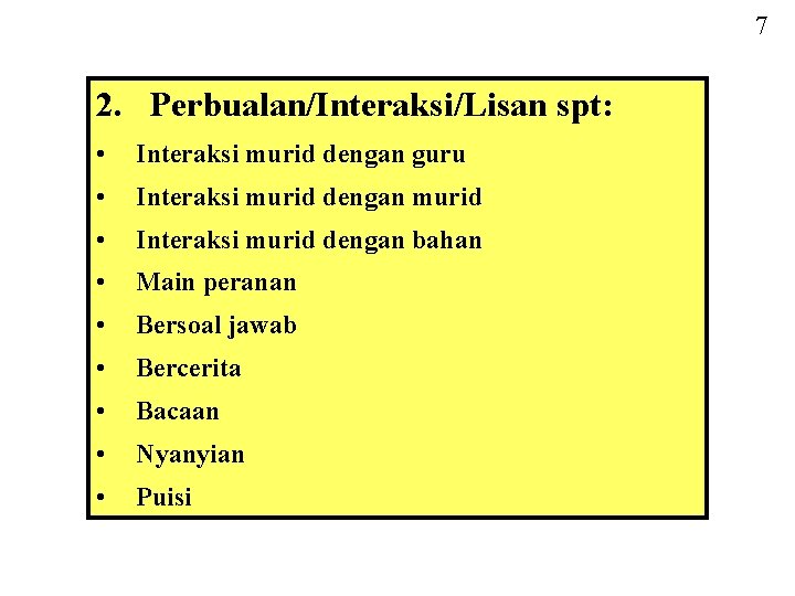 7 2. Perbualan/Interaksi/Lisan spt: • Interaksi murid dengan guru • Interaksi murid dengan murid 7 2. Perbualan/Interaksi/Lisan spt: • Interaksi murid dengan guru • Interaksi murid dengan murid