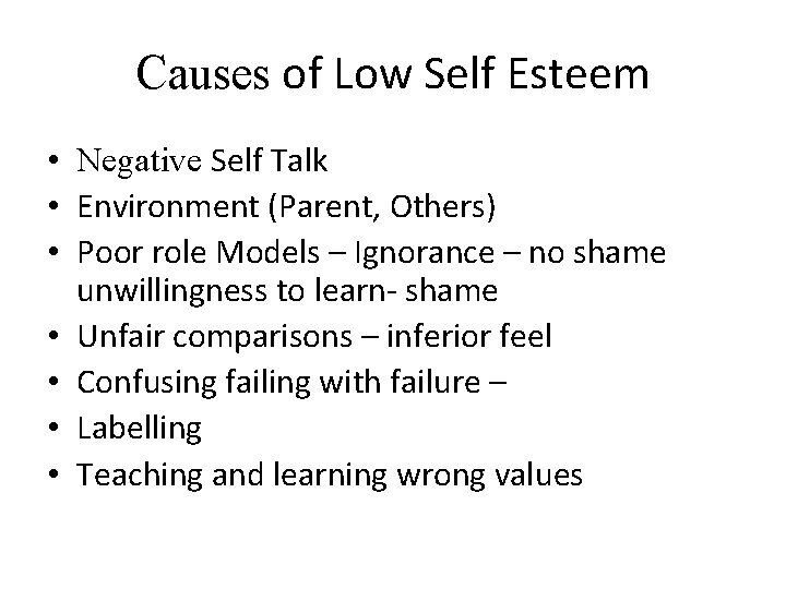Causes of Low Self Esteem • Negative Self Talk • Environment (Parent, Others) •