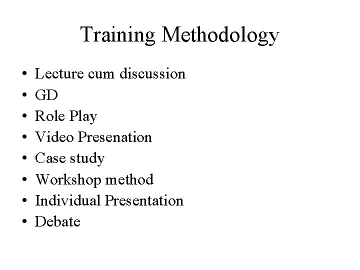 Training Methodology • • Lecture cum discussion GD Role Play Video Presenation Case study