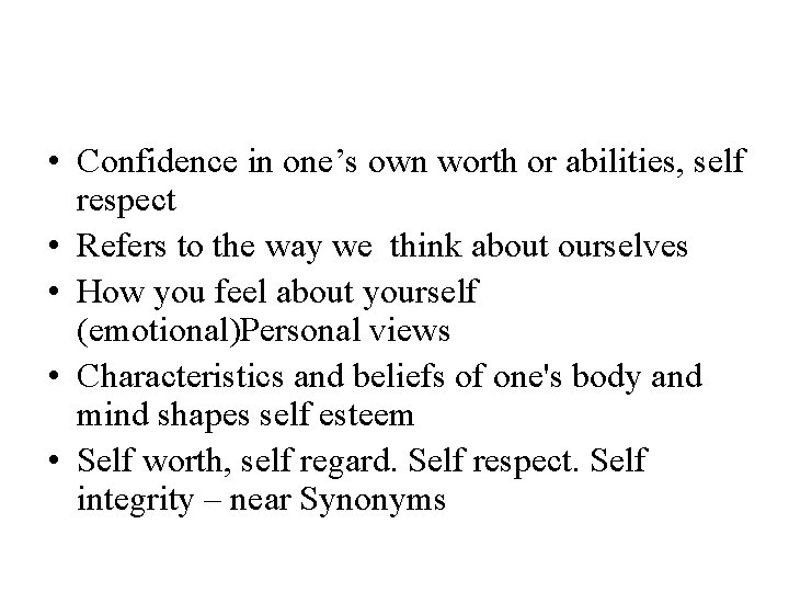  • Confidence in one’s own worth or abilities, self respect • Refers to