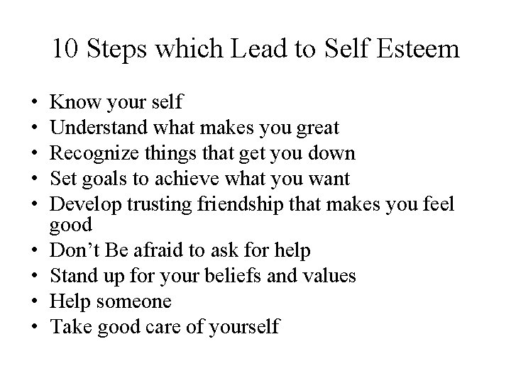 10 Steps which Lead to Self Esteem • • • Know your self Understand