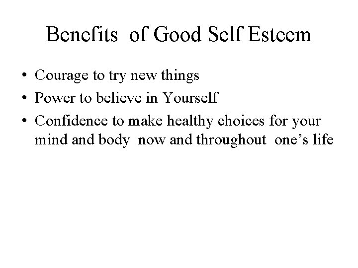 Benefits of Good Self Esteem • Courage to try new things • Power to