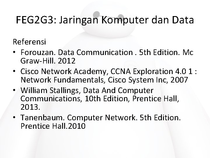 FEG 2 G 3: Jaringan Komputer dan Data Referensi • Forouzan. Data Communication. 5