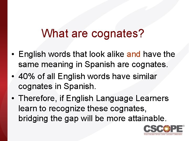 What are cognates? • English words that look alike and have the same meaning