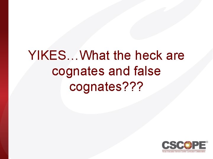 YIKES…What the heck are cognates and false cognates? ? ? 