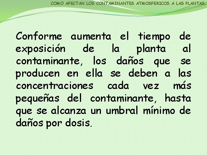 COMO AFECTAN LOS CONTAMINANTES ATMOSFERICOS A LAS PLANTAS. Conforme aumenta el tiempo de exposición